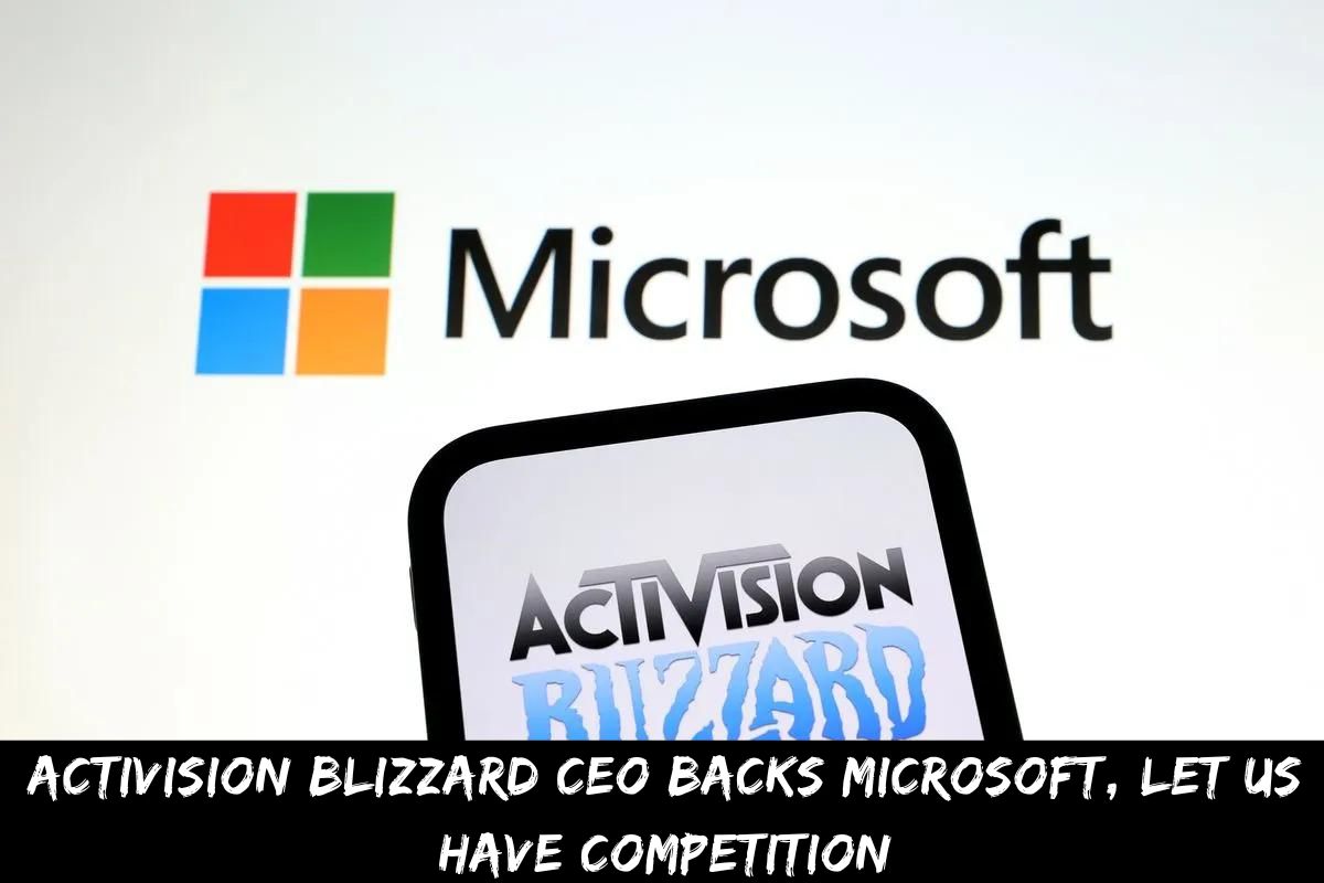 Activision Blizzard CEO Backs Microsoft, Let Us Have Competition