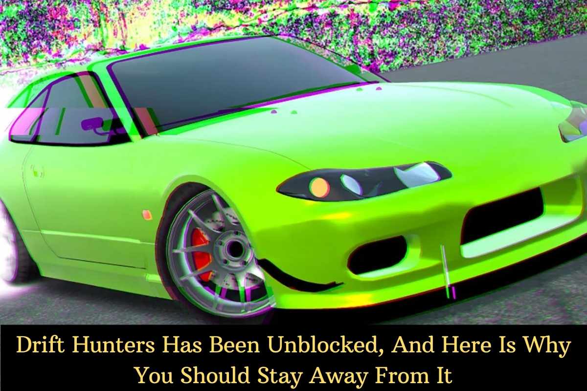 Drift Hunters Has Been Unblocked, And Here Is Why You Should Stay Away From It