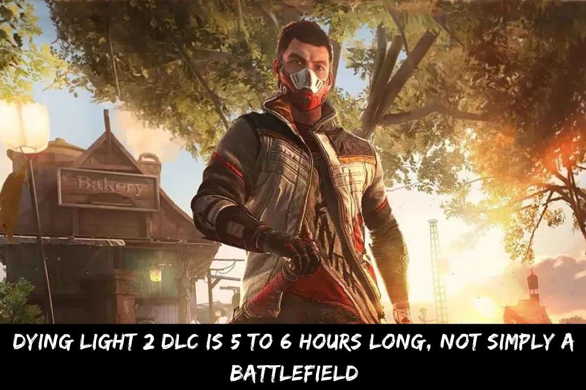 Dying Light 2 DLC Is 5 To 6 Hours Long, Not Simply A Battlefield