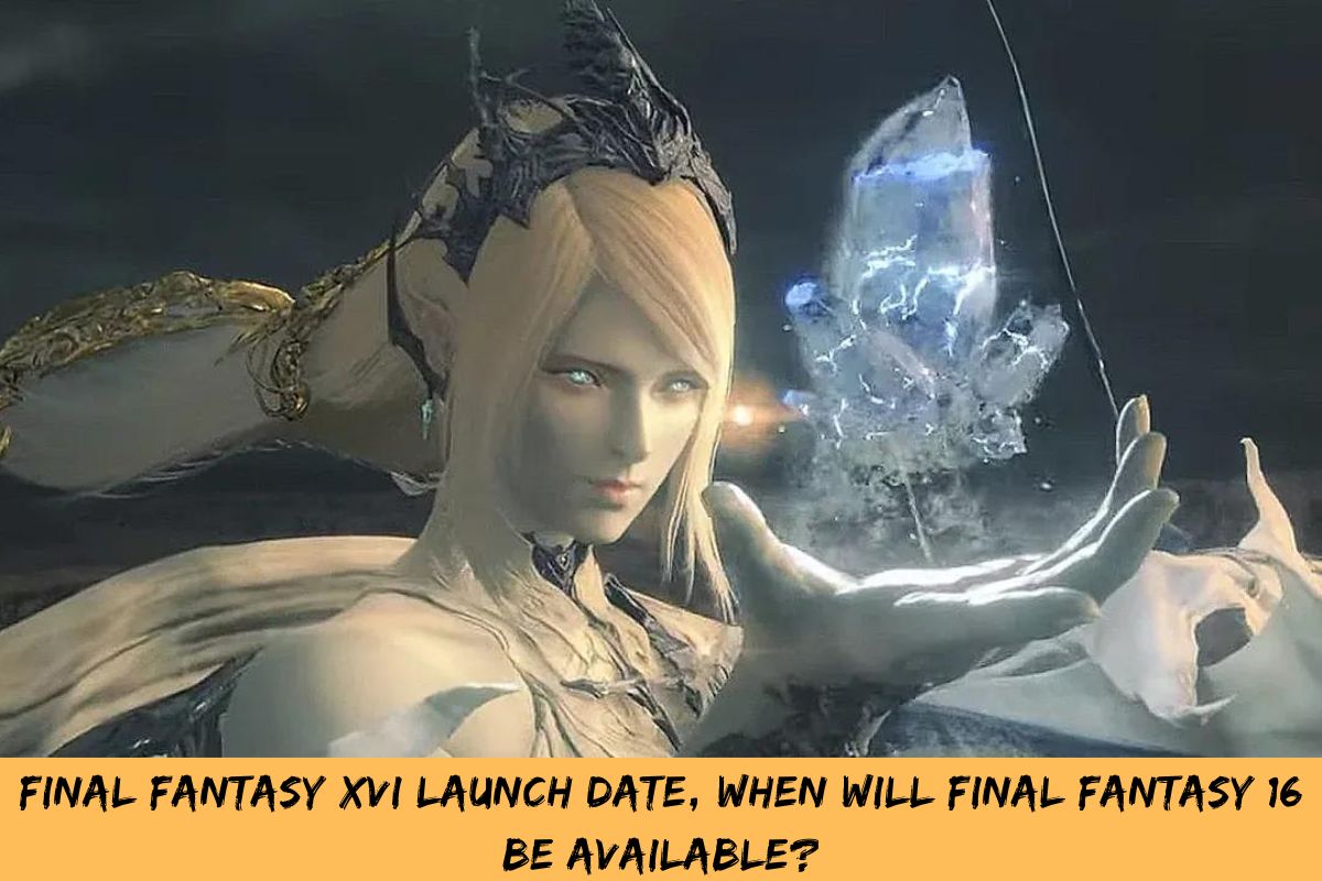 Final Fantasy XVI Launch Date, When Will Final Fantasy 16 Be Available