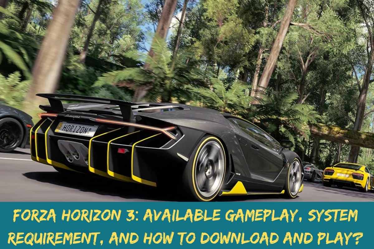 Forza Horizon 3 Available Gameplay, System Requirement, And How To Download And Play