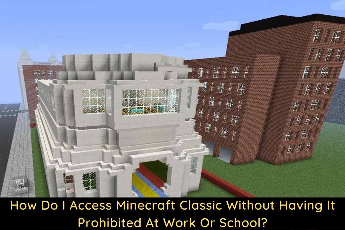 How Do I Access Minecraft Classic Without Having It Prohibited At Work Or School