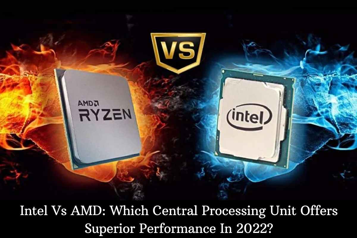 Intel Vs AMD Which Central Processing Unit Offers Superior Performance In 2022