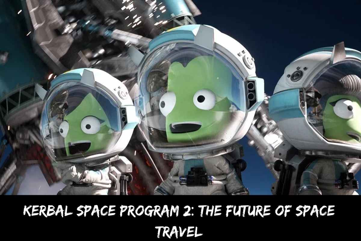 Kerbal Space Program 2 The Future Of Space Travel Game Empress