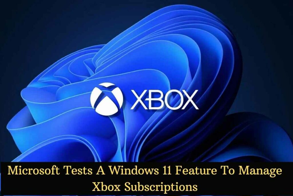 Microsoft Tests A Windows 11 Feature To Manage Xbox Subscriptions
