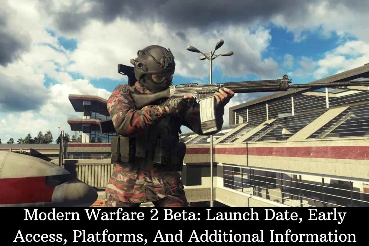 Modern Warfare 2 Beta Launch Date, Early Access, Platforms, And Additional Information