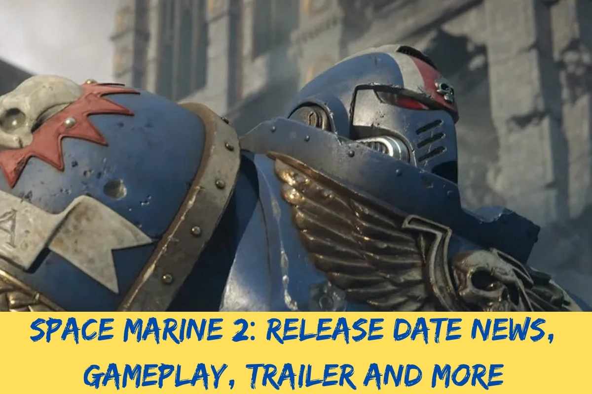 Space Marine 2 Release Date News, Gameplay, Trailer And More
