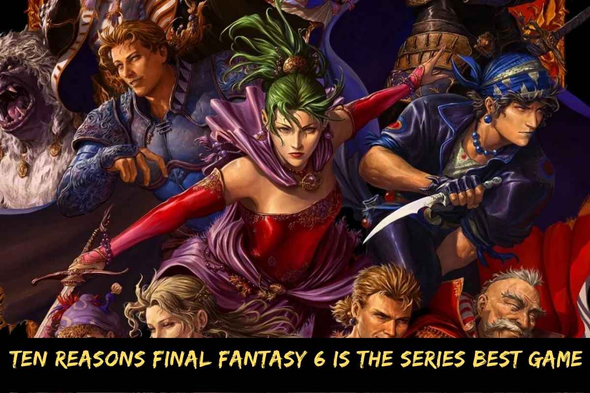 Ten Reasons Final Fantasy 6 Is The Series Best Game