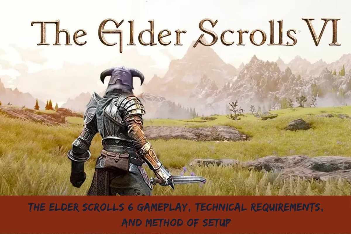 The Elder Scrolls 6 Gameplay, Technical Requirements, And Method Of Setup