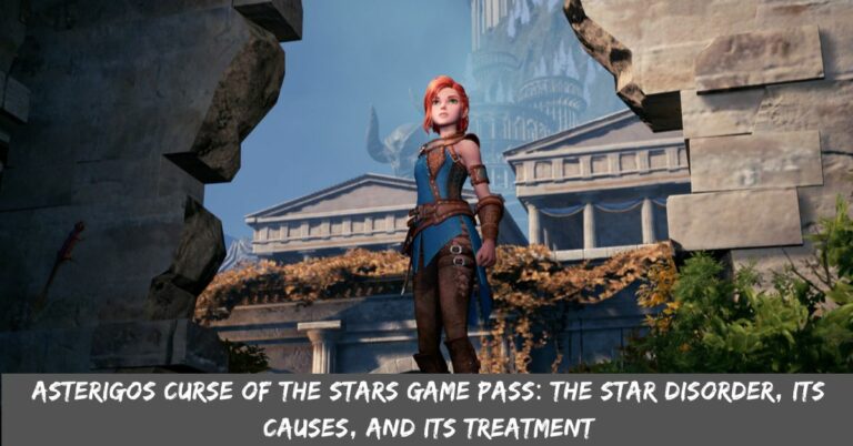 Asterigos Curse Of The Stars Game Pass The Star Disorder, Its Causes, And Its Treatment