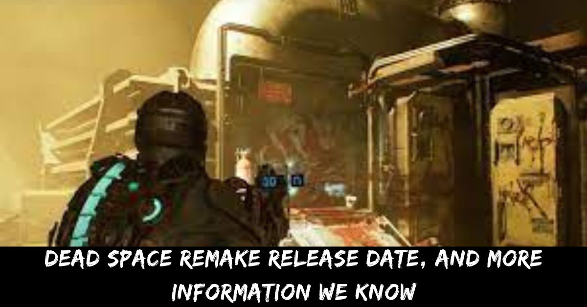 Dead Space Remake Release Date, And More Information We know
