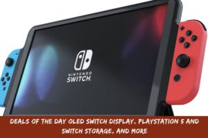 Deals Of The Day OLED Switch Display, Playstation 5 And Switch Storage, And More