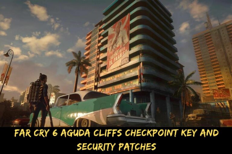 Far Cry 6 Aguda Cliffs Checkpoint Key And Security Patches