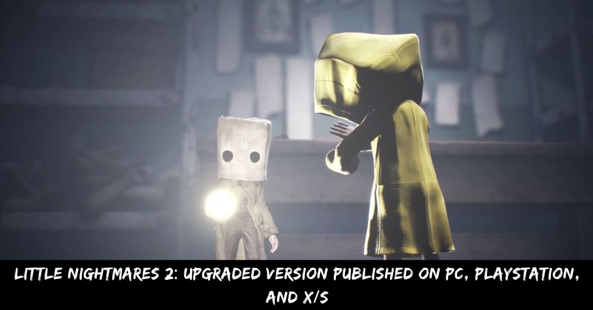 Little Nightmares 2 Upgraded Version Published On PC, Playstation, And XS