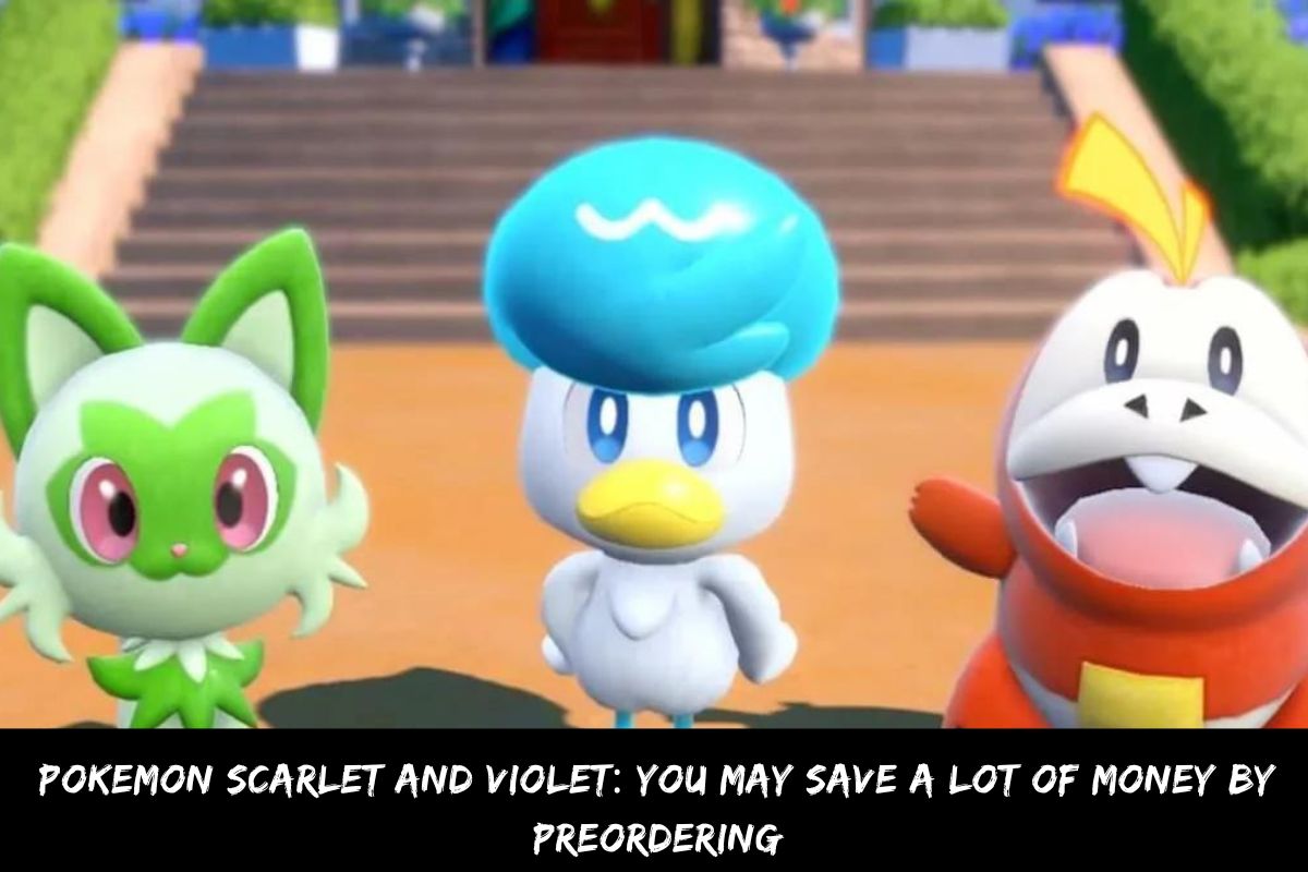 Pokemon Scarlet And Violet You May Save A Lot Of Money By Preordering