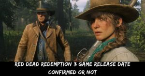 Red Dead Redemption 3 Game Release Date Confirmed Or Not