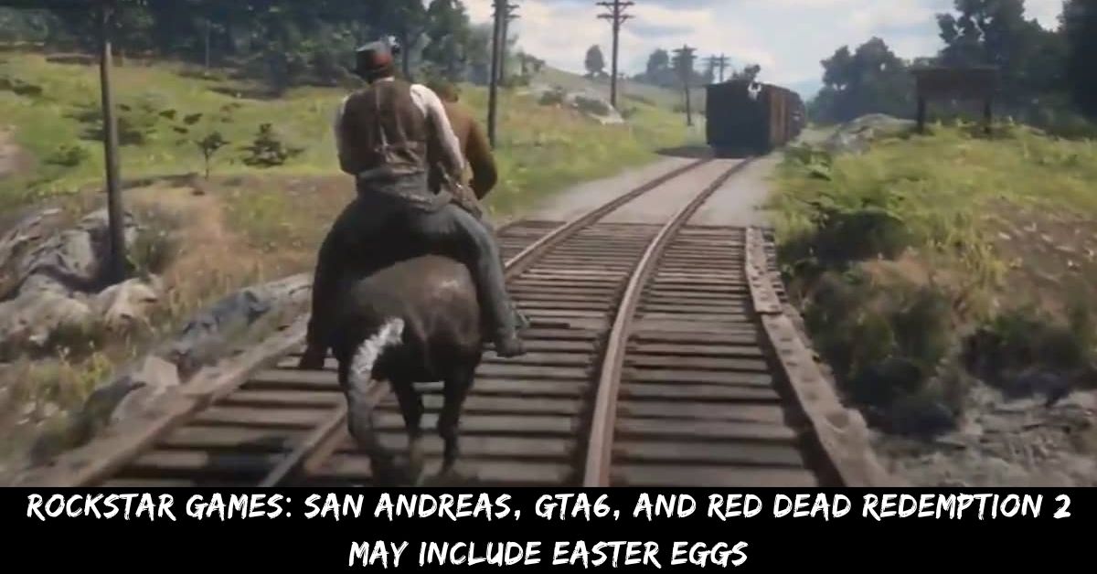 Rockstar Games San Andreas, GTA6, And Red Dead Redemption 2 May Include Easter Eggs