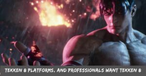 Tekken 8 Platforms, And Professionals Want Tekken 8