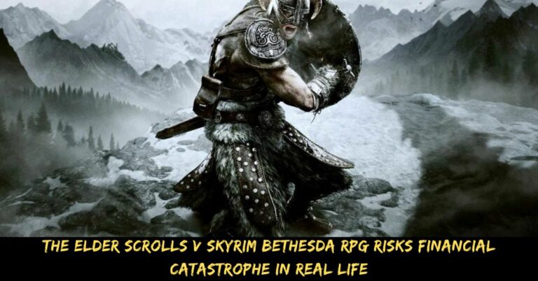 The Elder Scrolls V Skyrim Bethesda RPG Risks Financial Catastrophe In Real Life