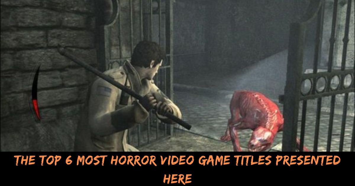 The Top 6 Most Horror Video Game Titles Presented Here