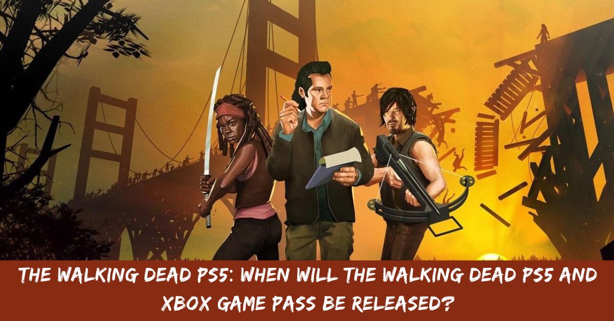 The Walking Dead PS5 When Will The Walking Dead PS5 And Xbox Game Pass Be Released