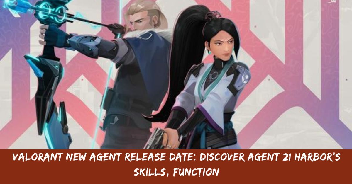 Valorant New Agent Release Date Discover Agent 21 Harbor's Skills, Function