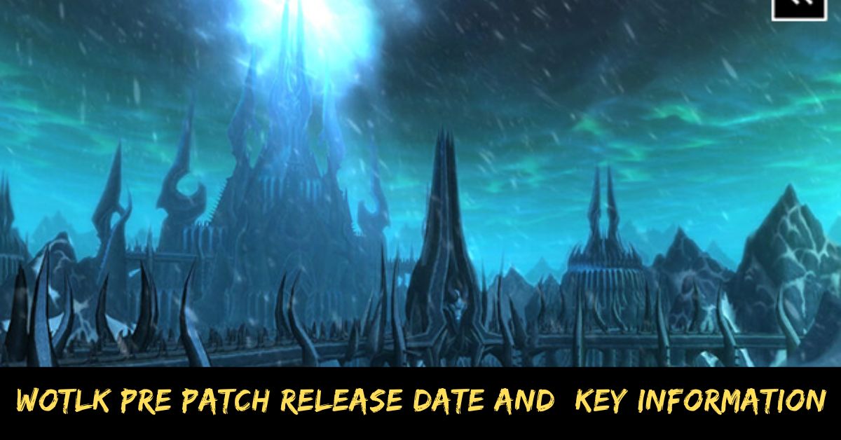 Wotlk Pre Patch Release Date And Key Information