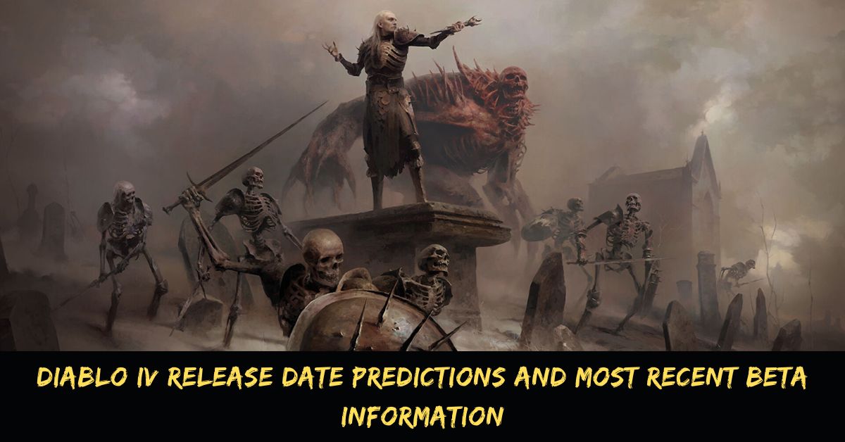 Diablo IV Release Date Predictions And Most Recent Beta Information
