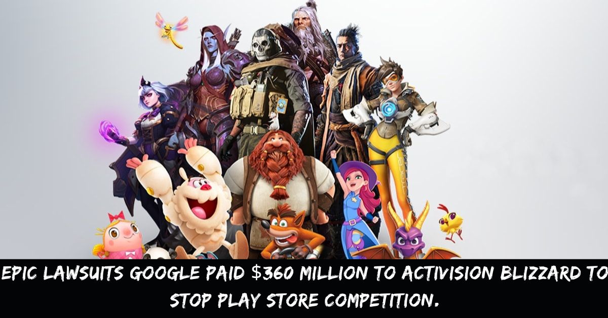 Epic Lawsuits Google Paid $360 Million To Activision Blizzard To Stop Play Store Competition.