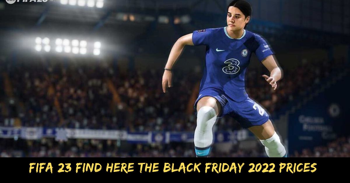 FIFA 23 Find Here The Black Friday 2022 Prices