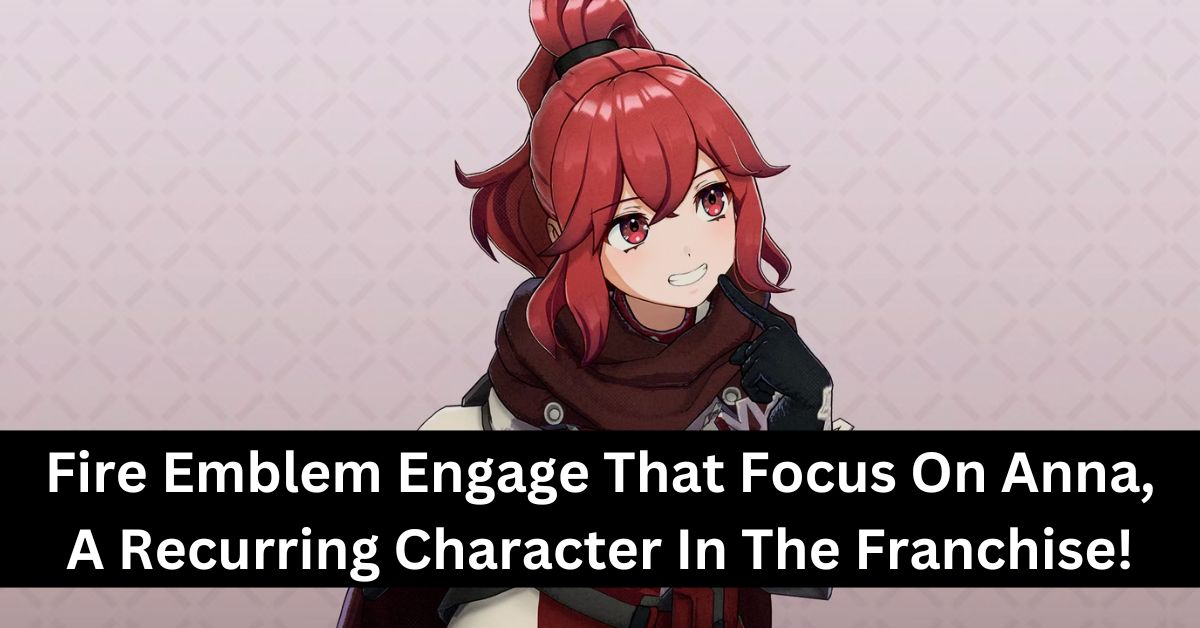 Fire Emblem Engage That Focus On Anna