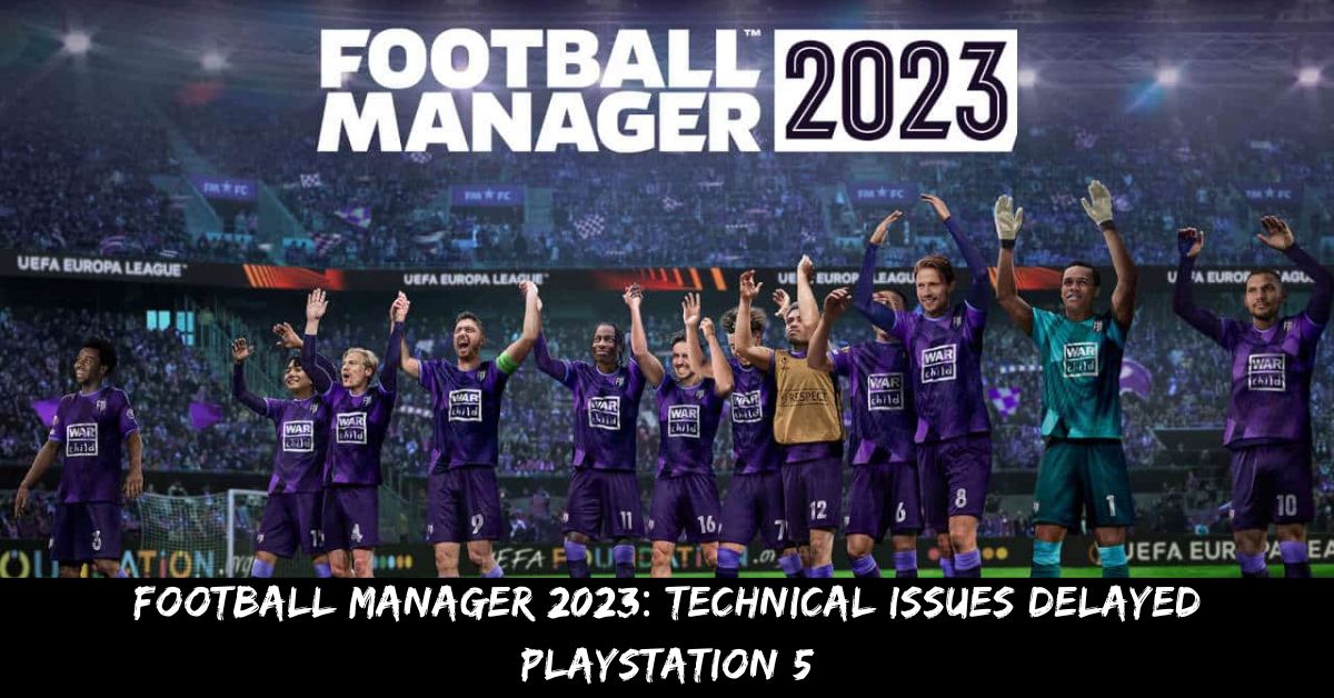 Football Manager 2023 Technical Issues Delayed PlayStation 5