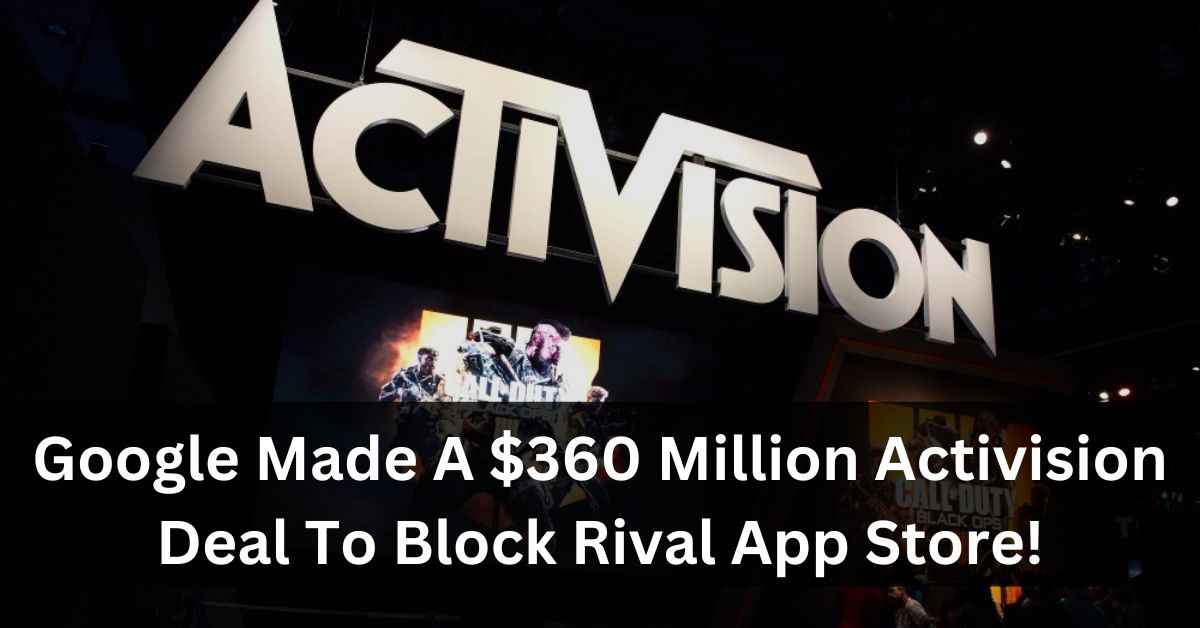 Google Made A $360 Million Activision Deal To Block Rival App Store!