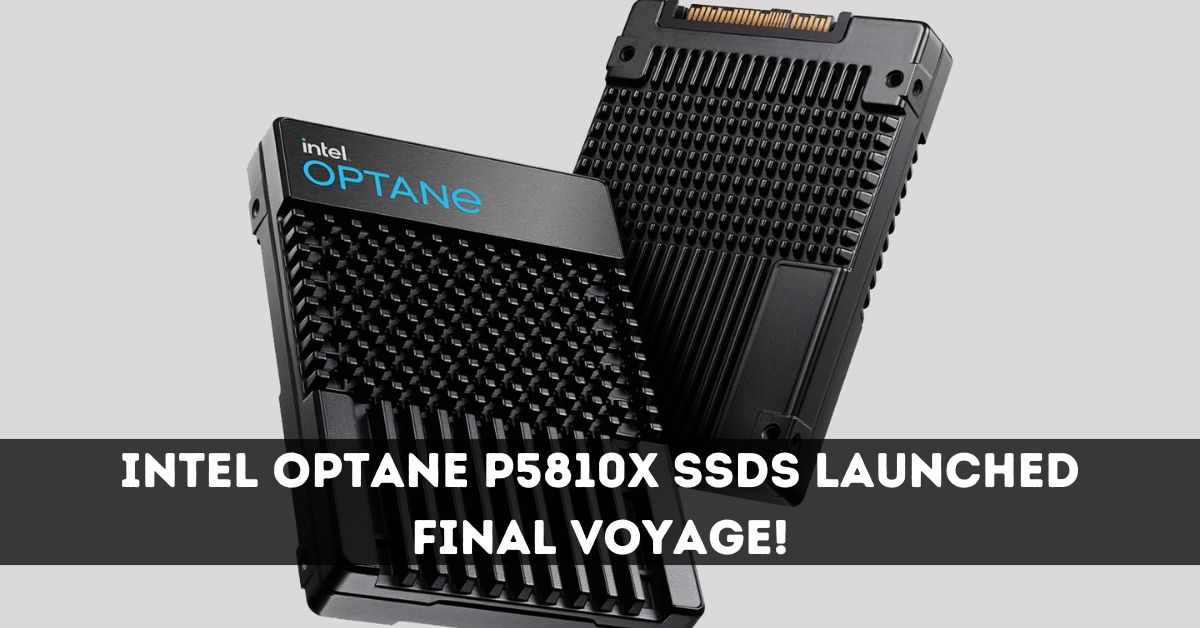 Intel Optane P5810X SSDs Launched Final Voyage!