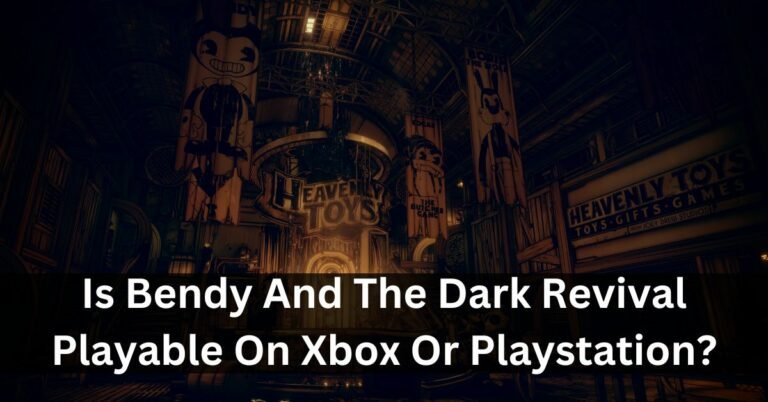 Is Bendy And The Dark Revival Playable On Xbox Or Playstation If Not Then Why Not?