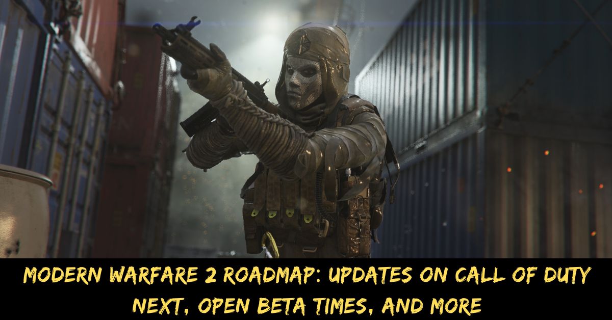 Modern Warfare 2 Roadmap Updates On Call Of Duty Next, Open Beta Times, And More