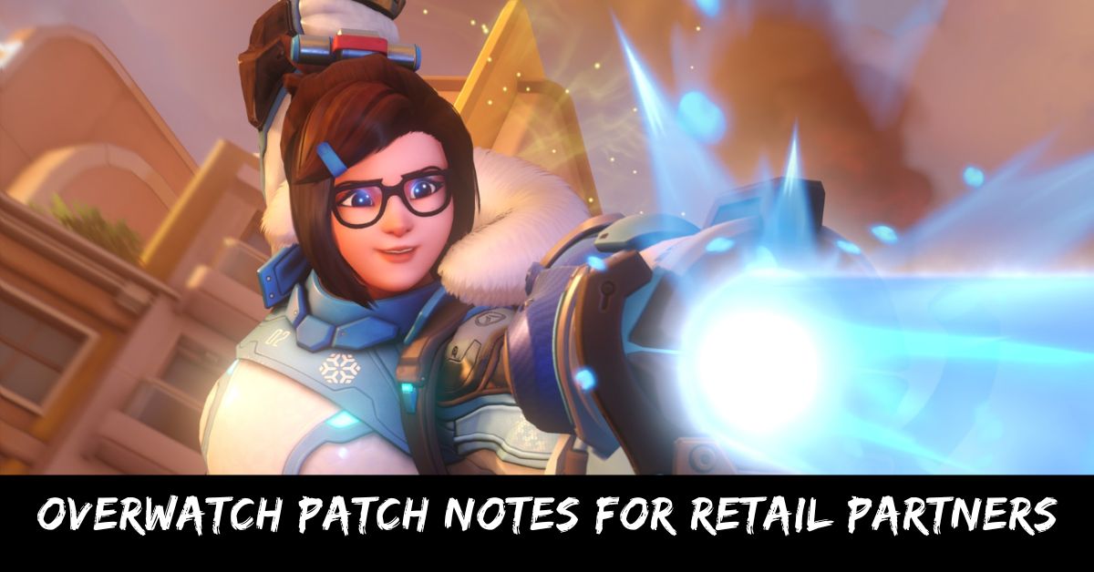 Overwatch Patch Notes For Retail Partners