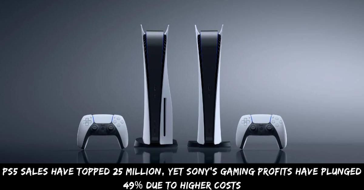 PS5 Sales Have Topped 25 Million, Yet Sony's Gaming Profits Have Plunged 49% Due To Higher Costs