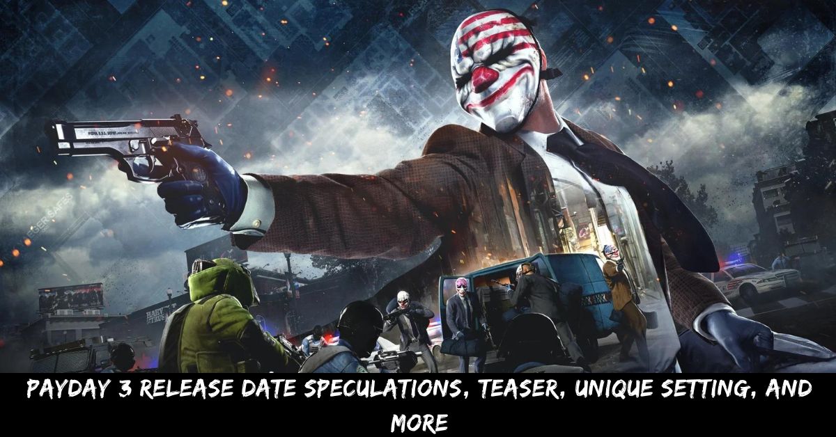 Payday 3 Release Date Speculations, Teaser, Unique Setting, And More