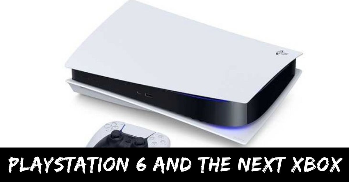 Playstation 6 and the Next Xbox