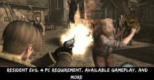 Resident Evil 4 PC Requirement, Available Gameplay, And More