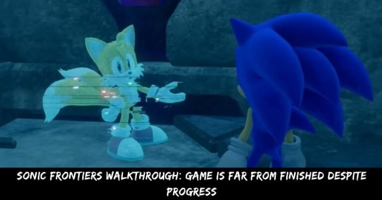 Sonic Frontiers Walkthrough: Game Is Far From Finished Despite Progress