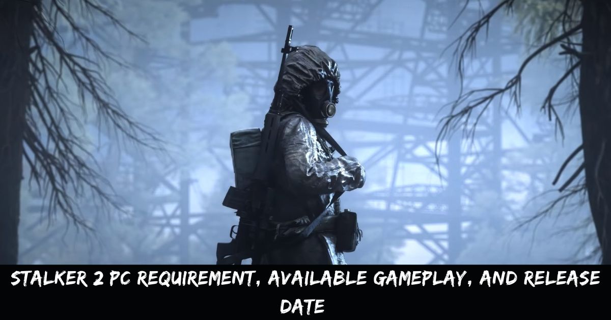 Stalker 2 PC Requirement, Available Gameplay, And Release Date