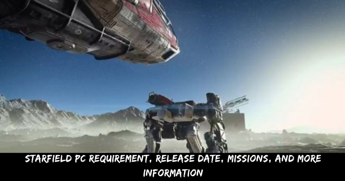 Starfield PC Requirement, Release Date, Missions, And More Information