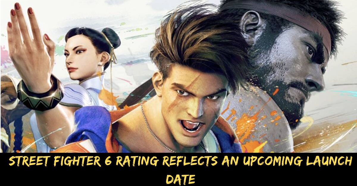 Street Fighter 6 Rating Reflects an Upcoming Launch Date