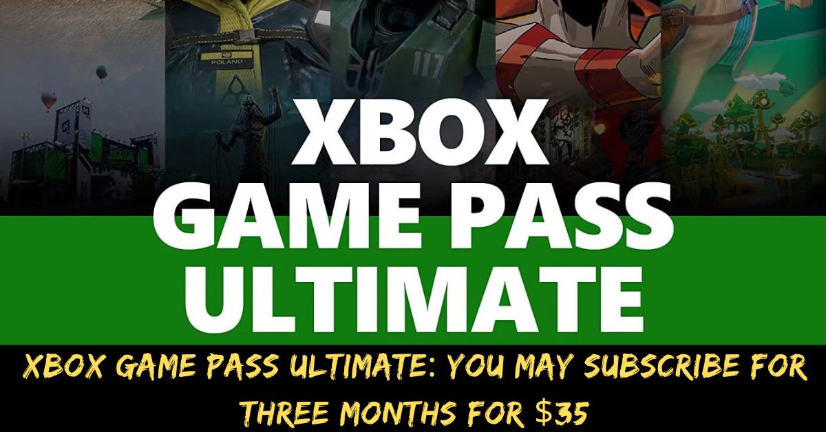 Xbox Game Pass Ultimate You May Subscribe for Three Months for $35