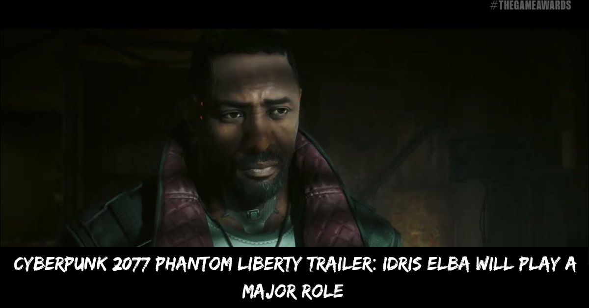 Cyberpunk 2077 Phantom Liberty Trailer Idris Elba Will Play a Major Role