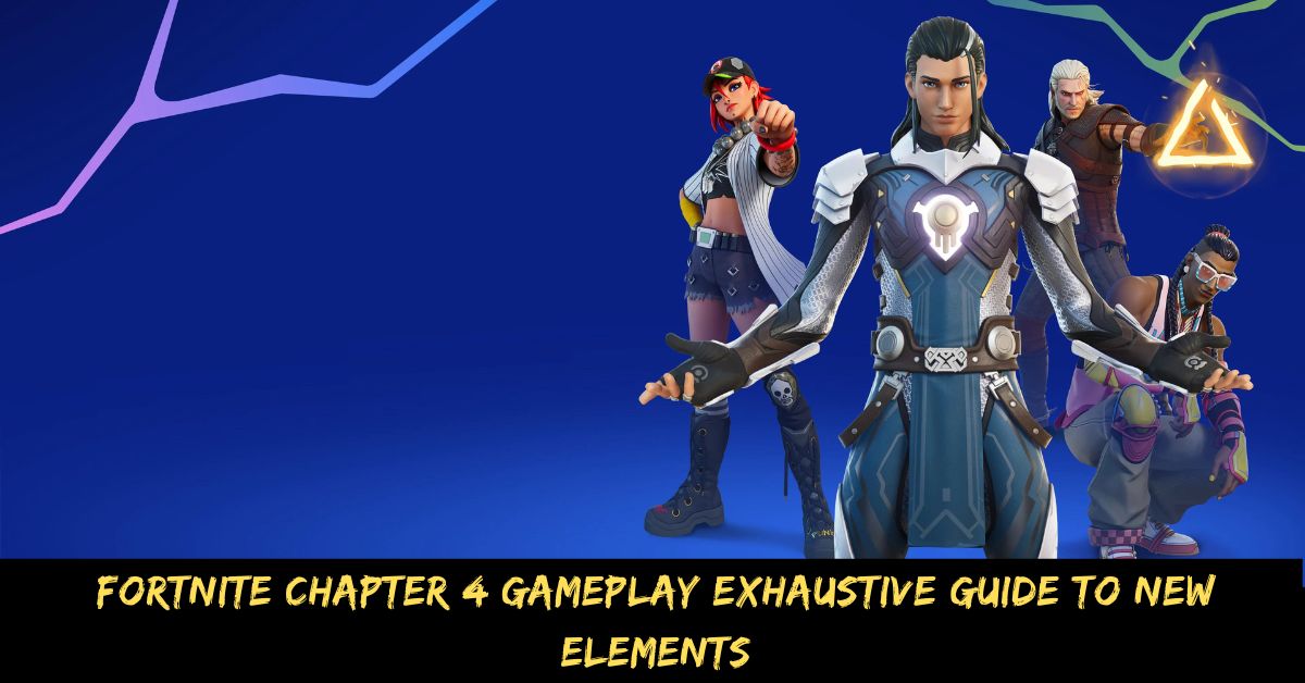 Fortnite Chapter 4 Gameplay Exhaustive Guide to New Elements