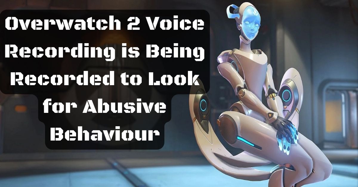 Overwatch 2 Voice Recording is Being Recorded to Look for Abusive Behaviour