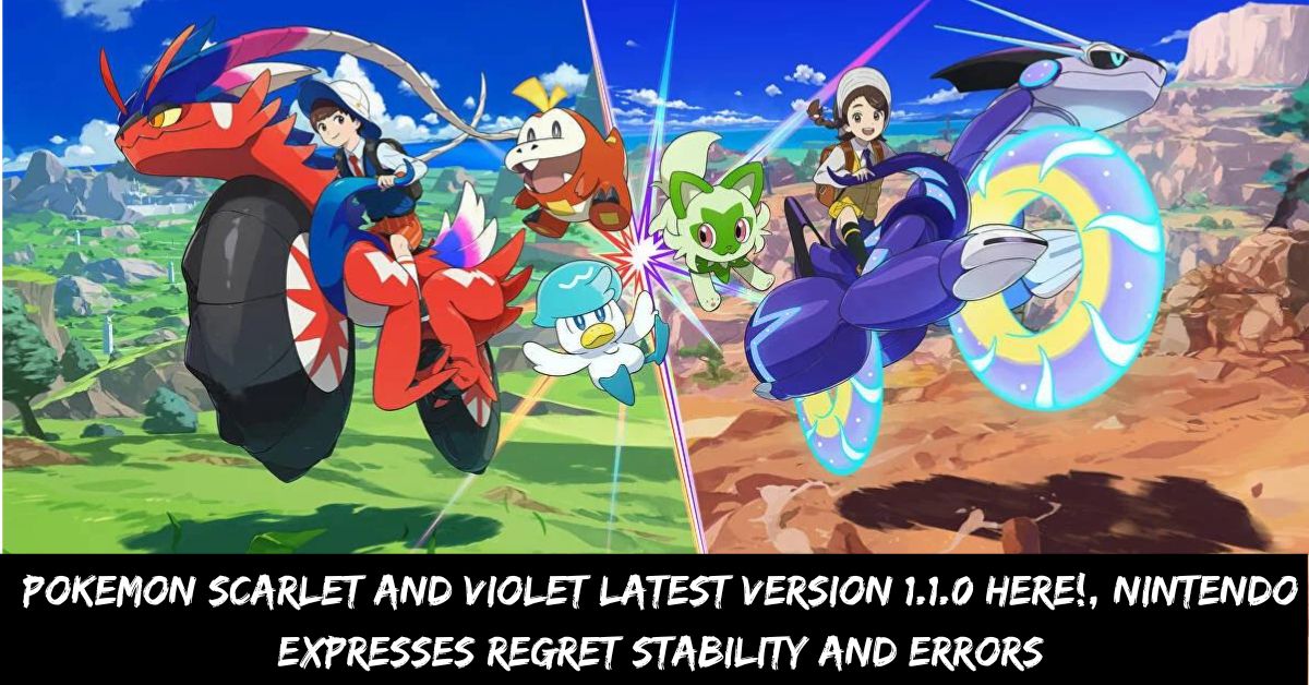 Pokemon Scarlet and Violet Latest Version 1.1.0 Here!, Nintendo Expresses Regret Stability and Errors